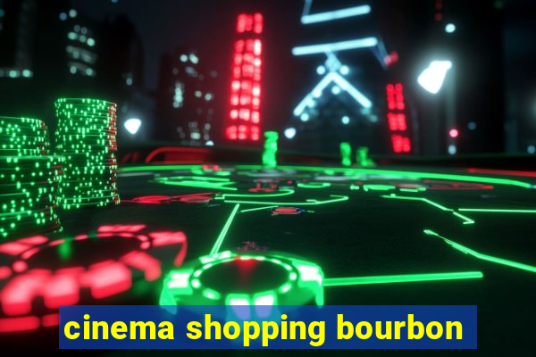 cinema shopping bourbon